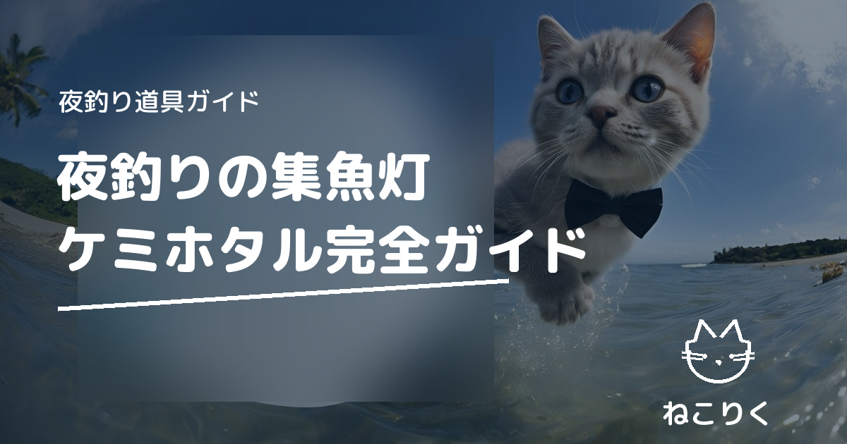 夜釣りの集魚灯・ケミホタルおすすめ｜堤防アジング夜釣り向け選び方